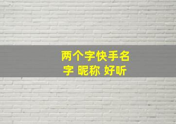 两个字快手名字 昵称 好听